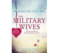 Wherever You Are: The Military Wives: Our true stories of heartbreak, hope and love
