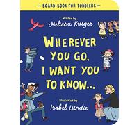 Wherever You Go, I Want You To Know Board Book (Beautiful illustrated Christian book gift for kids/ toddlers ages 2-4, for birthdays, Christmas, baptism/christening, baby shower or gender-reveal party)