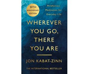 Wherever You Go, There You Are : Mindfulness meditation for everyday life