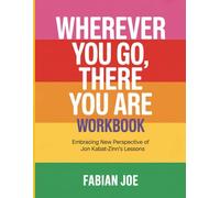 Wherever You Go, There You Are Workbook: Embracing New Perspective Of Jon Kabat-Zinn's Lessons