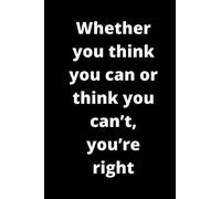 Whether you think you can or think you can’t, you’re right