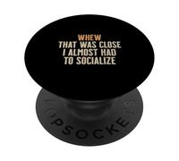 Whew That Was Close I Almost Had To Socialize Introvert PopSockets Adhesive PopGrip