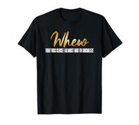 Whew That was Close I Almost Had to Socialize Introvert T-Shirt