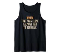 Whew That was Close I Almost Had to Socialize Introvert Tank Top