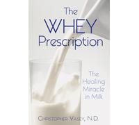Whey Prescription: The Healing Miracle in Milk
