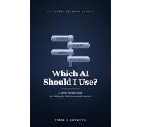 Which AI Should I Use?: A Pocket Decision Guide for Picking the Right Assistant for the Job (Practical AI)