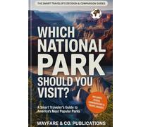 Which National Park Should You Visit?: A Smart Traveler’s Guide to America’s Most Popular Parks - Grand Canyon, Yellowstone, Yosmite, Zion and Great ... Traveler’s Decision & Comparison Guides)