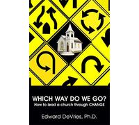 WHICH WAY DO WE GO? How to lead a church through CHANGE