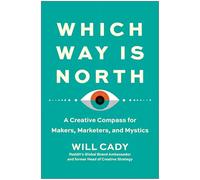 Which Way Is North: A Creative Compass for Makers, Marketers, and Mystics