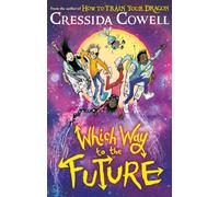 Which Way To The Future : The out-of-this-world new series from the author of HOW TO TRAIN YOUR DRAGON