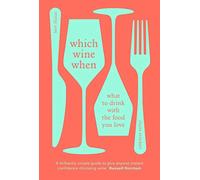 Which Wine When: What to drink with the food you love