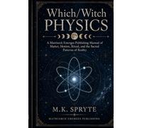 Which/Witch Physics: A Manual of Matter, Motion, Ritual and the Sacred Patterns of Reality: 5 (The Matriarch Truth Series)