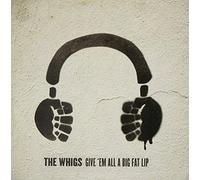 Whigs - Give Em All a Big Fat Lip