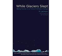 While Glaciers Slept: Being Human in a Time of Climate Change