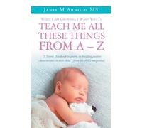While I Am Growing, I Want You To Teach Me All These Things From A - Z: "A Parent Handbook in poetry, on building positive characteristics in their child." (from the child's perspective)