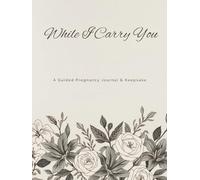 While I Carry You: A Guided Pregnancy Journal & Keepsake