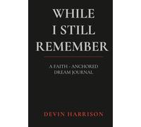 While I Still Remember: A Faith-Anchored Dream Journal (Faith & Reflection Series)