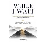 While I Wait: 30 Powerful Prayers and Affirmations for Men Trusting God’s Timing