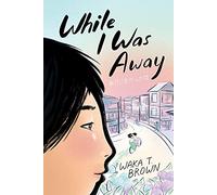 While I Was Away: A New York Public Library Best Book about Culture Shock and Finding Home for Children (Ages 8-12)