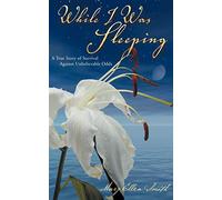 While I Was Sleeping: A True Story fo Survival Againts Unbelievable Odds: A True Story About Love, Hope and Determination