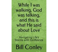 While I was walking, God was talking, and this is what He said about Love: Navigating Life's Storms with Confidence