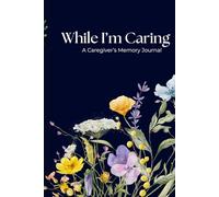While I'm Caregiving: A Caregiver's Memory Journal (For the Caregiver)