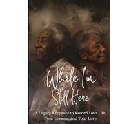 While I'm Still Here: A Legacy Keepsake to Record Your Life, Your Lessons, and Your Love
