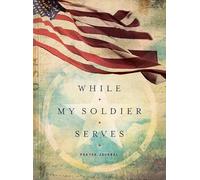 WHILE MY SOLDIER SERVES: Prayers for Those with Loved Ones in the Military (Signature Journals)