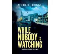 While Nobody is Watching: A dark, addictive and gritty Irish crime novel for fans of Jane Casey and Tana French (The County Cork Killings, 1)