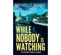 While Nobody is Watching: Inspired by the author’s own experiences as an Irish infantry soldier and UN Peacekeeper (The County Cork Killings, 1)