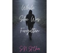 While She Was Forgotten: A thriller following a troubled juvenile into adulthood that brings justice to the surface