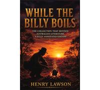 While the Billy Boils - The Collection That Defined Australian Literature: A Curated Edition with Historical Notes, Thematic Organization & Reader's Guide