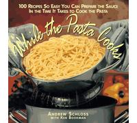While the Pasta Cooks: 100 Sauces So Easy, You Can Prepare T: 100 Sauces So Easy, You Can Prepare the Sauce in the Time it Takes to Cook the Pasta