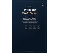 While the World Sleeps: Night Shift Nurse Survival Planner: A 30-Day Sleep Recovery, Burnout Prevention, Hydration Tracker & Shift Logbook for Night Duty Nurses
