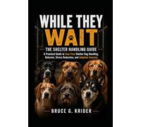 While They Wait: The Shelter Handling Guide: A Practical Guide to Fear-free Shelter Dog Handling, Behavior, Stress Reduction and Adoption Success