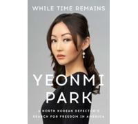 While Time Remains : A North Korean Defector's Search for Freedom in America