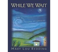 While We Wait: Living the Questions of Advent