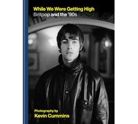 While We Were Getting High: Britpop & the '90s in Photographs with Unseen Images