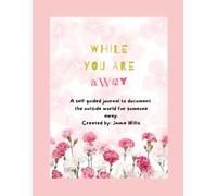 While You Are Away: A self guided journal to document the outside world for someone away.