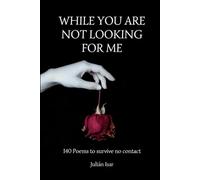 While You Are Not Looking For Me: 140 Poems To Survive No Contact