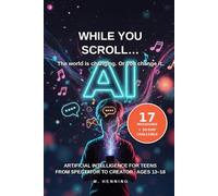 While You Scroll… Artificial intelligence for teens.: How to go from spectator to creator in the age of AI (ages 13-18) (AI for the whole family)
