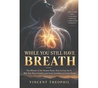 While You Still Have Breath: The Miracle of the Human Body, How to Care for It, Why You Were Created, and God's Invitation to Come Home