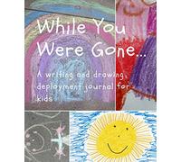 While You Were Gone...A Writing and Drawing Deployment Journal for Kids