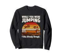 While You Were Jumping I Was Already Through Sweatshirt