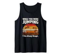 While You were Jumping I was Already Through Tank Top