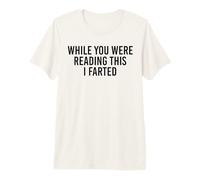 While You were Reading This I Farted. Funny Joke Premium T-Shirt