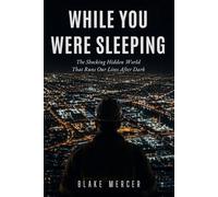 While You Were Sleeping: The Shocking Hidden World That Runs Our Lives After Dark