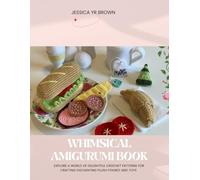 Whimsical Amigurumi Book: Explore a World of Delightful Crochet Patterns for Crafting Enchanting Plush Figures and Toys