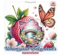 Whimsical Botanicals Grayscale Coloring Book: Explore Stunning Scenes of Nature Hidden Inside Leaves, Flowers, and Fruits, Accompanied by Beautiful ... and Mindfulness. (Nature’s Whimsical Beauty)