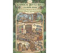 Whimsical Bottle House Coloring Book: A Charming Miniature World of Cozy Homes, Flowers, and Sweet Details
